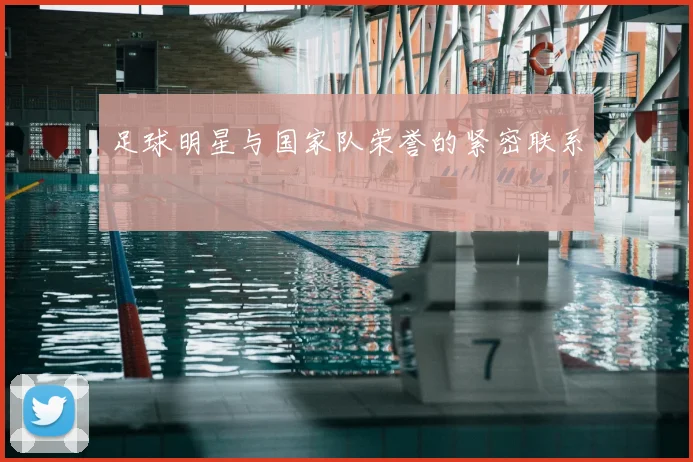 足球明星与国家队荣誉的紧密联系