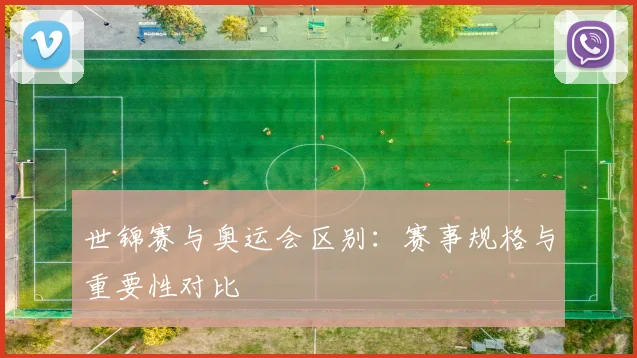 世锦赛与奥运会区别：赛事规格与重要性对比
