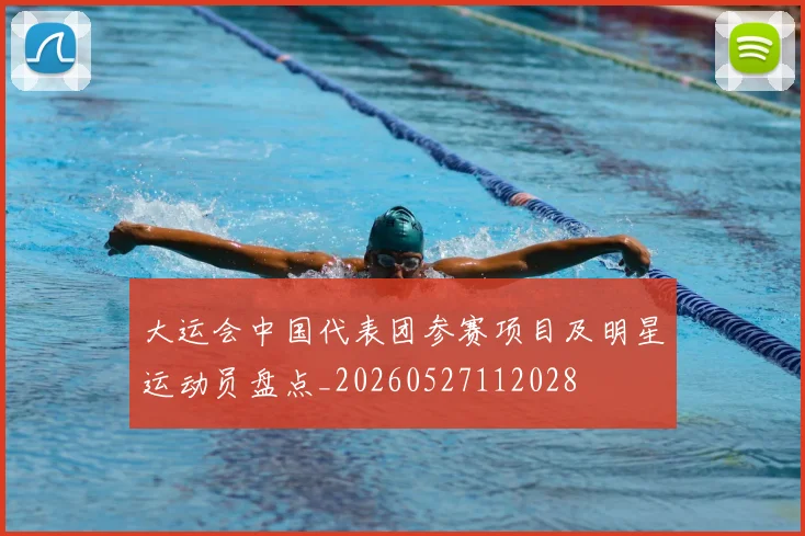 大运会中国代表团参赛项目及明星运动员盘点_20260527112028